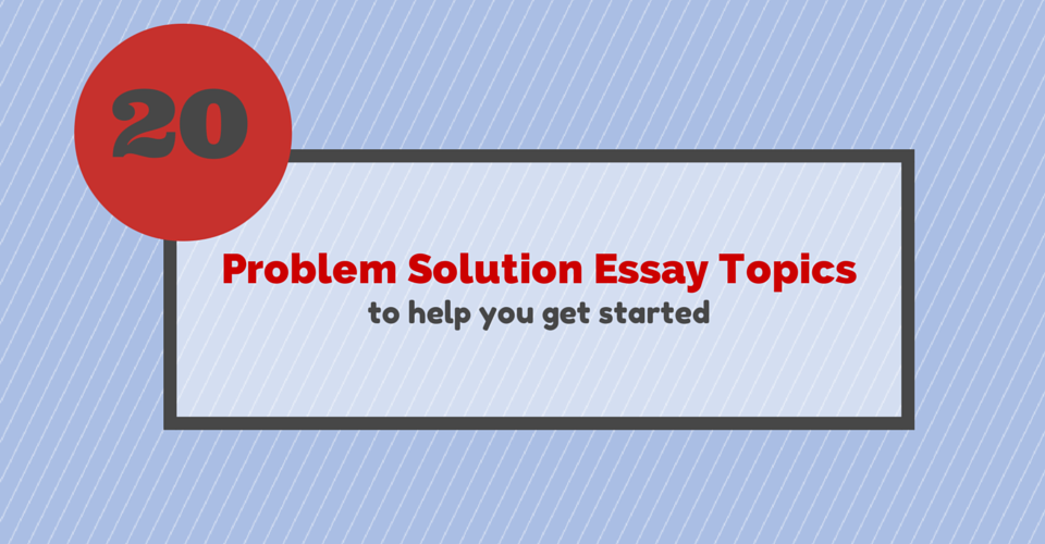 Topics for problem solution essay