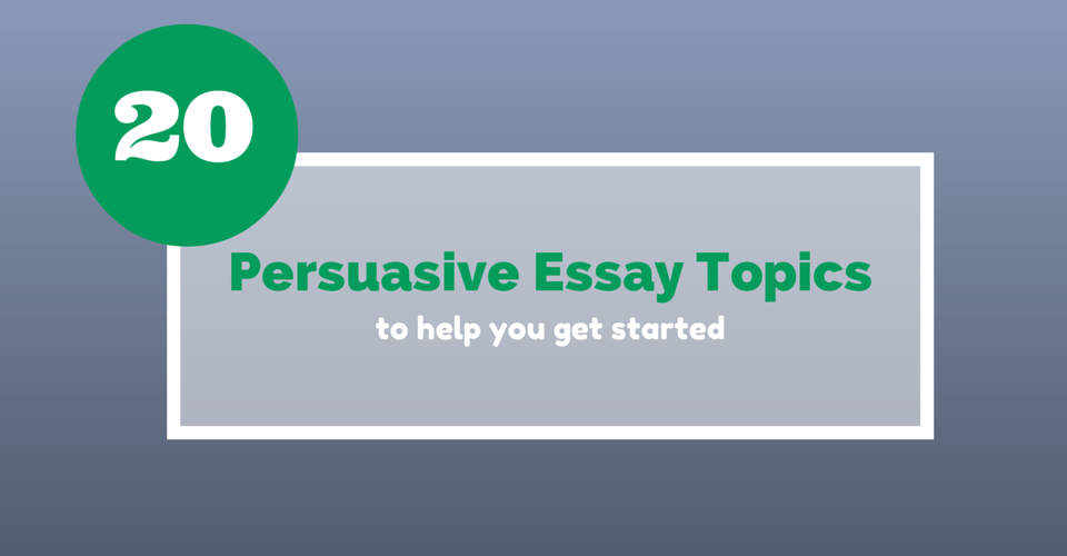 a persuasive essay topics