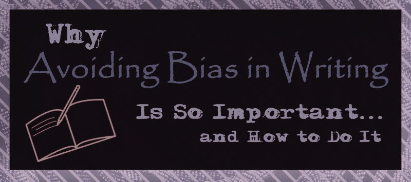 Why Avoiding Bias in Writing Is So Important and How to Do It